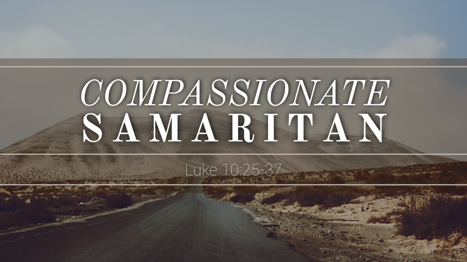 Luke 10:25-37  Compassionate Samaritan