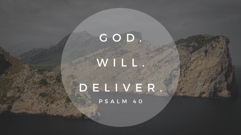 Psalm 40 God. Will. Deliver.
