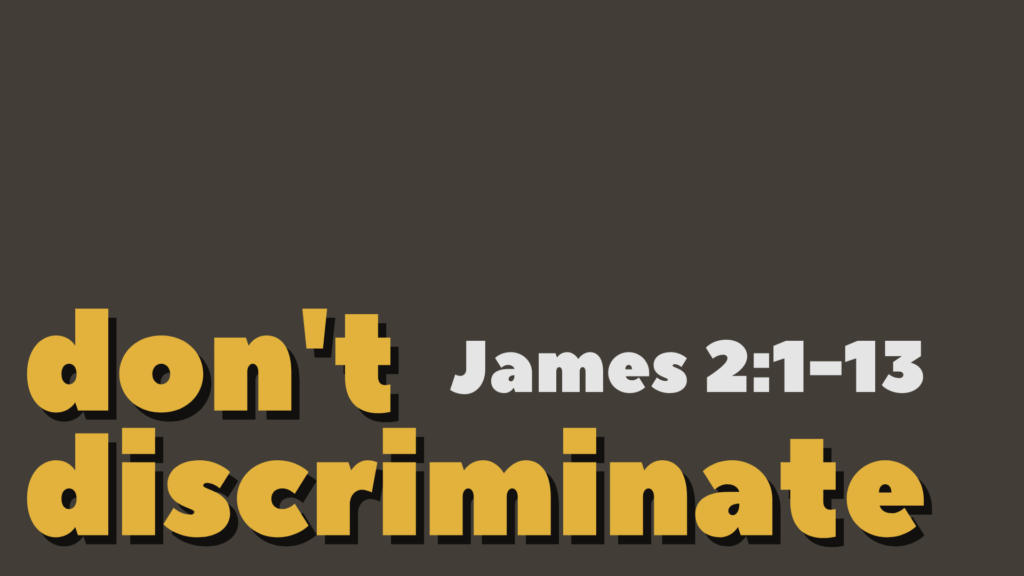 James 2:1-13  Don't Discriminate