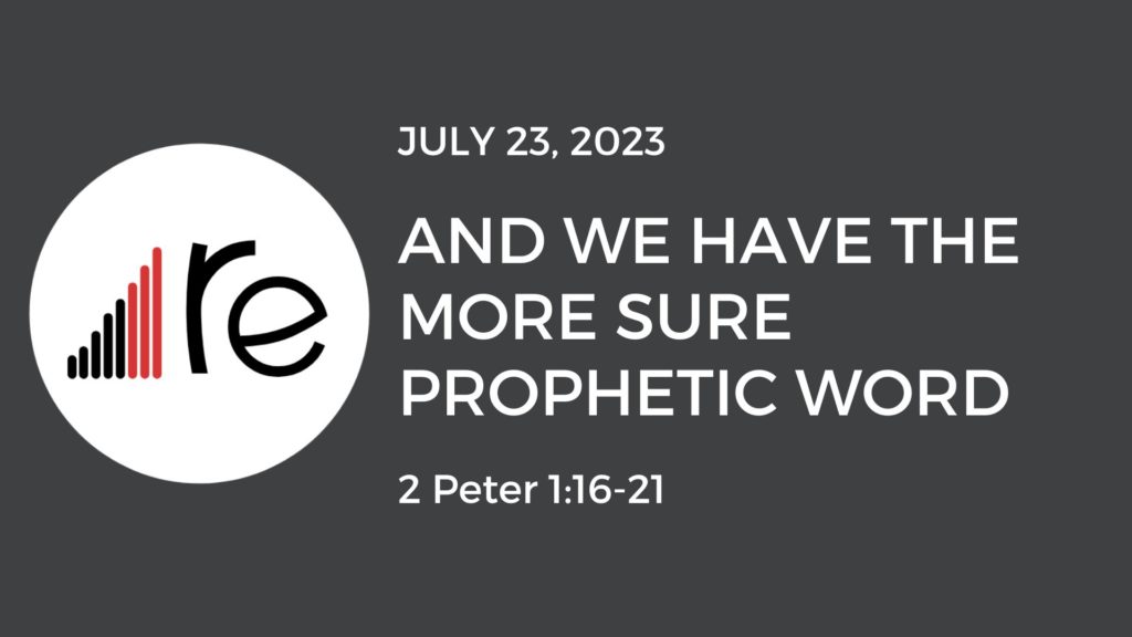 2 Peter 1:16-21  And We Have the More Sure Prophetic Word